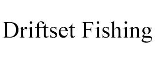 DRIFTSET FISHING trademark