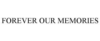 FOREVER OUR MEMORIES trademark