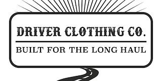 DRIVER CLOTHING CO. BUILT FOR THE LONG HAUL trademark