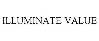 ILLUMINATE VALUE trademark