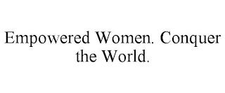 EMPOWERED WOMEN. CONQUER THE WORLD. trademark