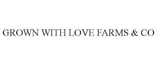 GROWN WITH LOVE FARMS & CO trademark