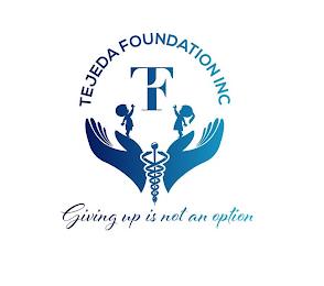 TF TEJEDA FOUNDATION INC GIVING UP IS NOT AN OPTION trademark