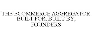 THE ECOMMERCE AGGREGATOR BUILT FOR, BUILT BY, FOUNDERS trademark