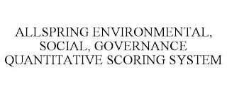 ALLSPRING ENVIRONMENTAL, SOCIAL, GOVERNANCE QUANTITATIVE SCORING SYSTEM trademark