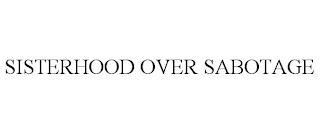 SISTERHOOD OVER SABOTAGE trademark