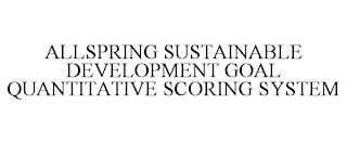 ALLSPRING SUSTAINABLE DEVELOPMENT GOAL QUANTITATIVE SCORING SYSTEM trademark