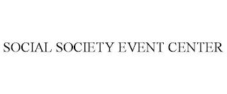 SOCIAL SOCIETY EVENT CENTER trademark