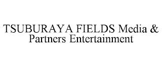 TSUBURAYA FIELDS MEDIA & PARTNERS ENTERTAINMENT trademark