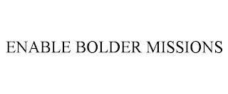 ENABLE BOLDER MISSIONS trademark