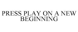 PRESS PLAY ON A NEW BEGINNING trademark