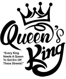 QUEEN'S KING "EVERY KING NEEDS A QUEEN TO GET EM OFF THESE STREETS!" trademark