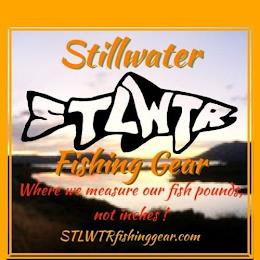 STILLWATER STLWTR FISHING GEAR WHERE WE MEASURE OUR FISH POUNDS, NOT INCHES! STLWTRFISHINGGEAR.COM trademark