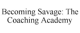 BECOMING SAVAGE: THE COACHING ACADEMY trademark