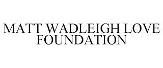 MATT WADLEIGH LOVE FOUNDATION trademark