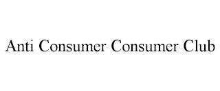 ANTI CONSUMER CONSUMER CLUB trademark