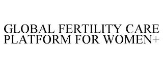 GLOBAL FERTILITY CARE PLATFORM FOR WOMEN+ trademark