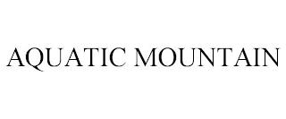 AQUATIC MOUNTAIN trademark