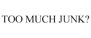 TOO MUCH JUNK? trademark