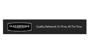 MACSPRING QUALITY DELIVERED. ON TIME, ALL THE TIME. trademark