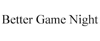 BETTER GAME NIGHT trademark