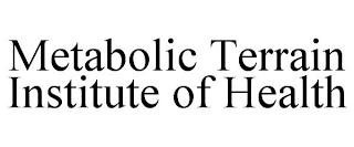 METABOLIC TERRAIN INSTITUTE OF HEALTH trademark