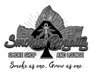 SMOKIN' ROYALTY SMOKE SHOP AND LOUNGE SMOKE AS ONE, GROW AS ONE trademark