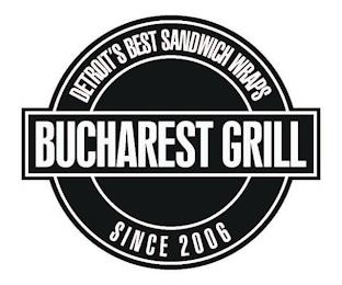 DETROIT'S BEST SANDWICH WRAPS BUCHAREST GRILL SINCE 2006GRILL SINCE 2006 trademark