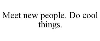 MEET NEW PEOPLE. DO COOL THINGS. trademark