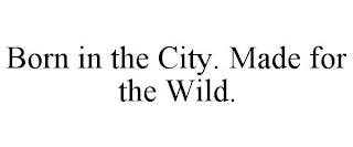 BORN IN THE CITY. MADE FOR THE WILD. trademark