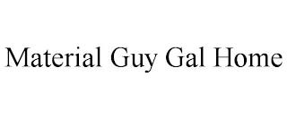 MATERIAL GUY GAL HOME trademark