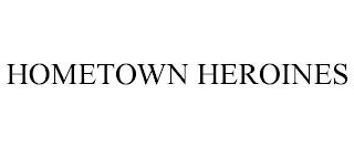 HOMETOWN HEROINES trademark