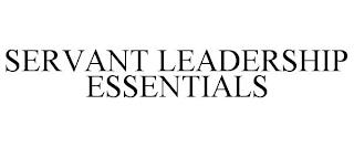 SERVANT LEADERSHIP ESSENTIALS trademark