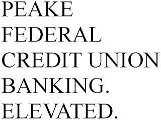 PEAKE FEDERAL CREDIT UNION BANKING. ELEVATED. trademark