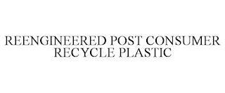 REENGINEERED POST CONSUMER RECYCLE PLASTIC trademark