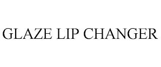 GLAZE LIP CHANGER trademark