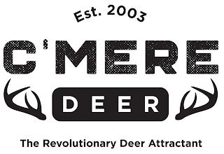 EST. 2003 C'MERE DEER THE REVOLUTIONARY DEER ATTRACTANT trademark