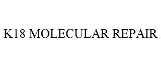 K18 MOLECULAR REPAIR trademark