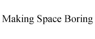 MAKING SPACE BORING trademark