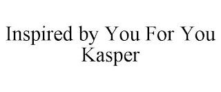 INSPIRED BY YOU FOR YOU KASPER trademark