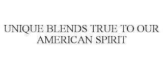 UNIQUE BLENDS TRUE TO OUR AMERICAN SPIRIT  trademark