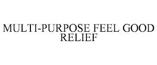 MULTI-PURPOSE FEEL GOOD RELIEF trademark