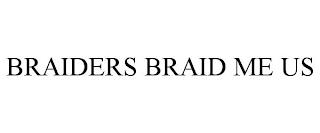 BRAIDERS BRAID ME US trademark