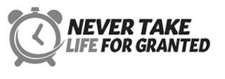 NEVER TAKE LIFE FOR GRANTED trademark