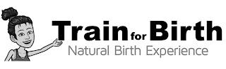 TRAIN FOR BIRTH NATURAL BIRTH EXPERIENCE trademark