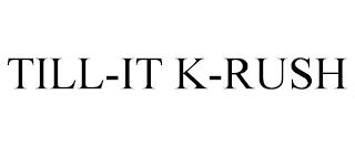 TILL-IT K-RUSH trademark