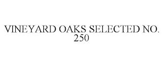 VINEYARD OAKS SELECTED NO. 250 trademark