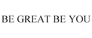 BE GREAT BE YOU trademark