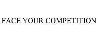 FACE YOUR COMPETITION trademark