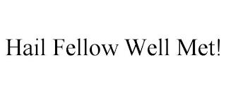 HAIL FELLOW WELL MET! trademark